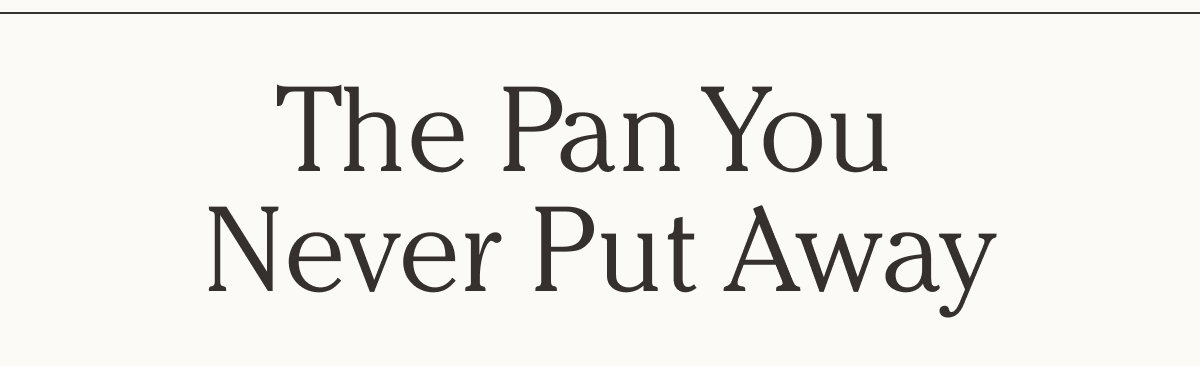 The Pan You  Never Put Away