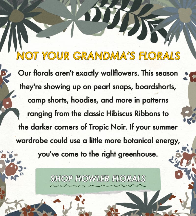 Our florals aren't exactly wallflowers. This season they're showing up on pearl snaps, boardshorts, camp shorts, hoodies, and more in patterns ranging from the classic Hibiscus Ribbons to the darker corners of Tropic Noir. If your summer wardrobe could use a little more botanical energy, you've come to the right greenhouse.