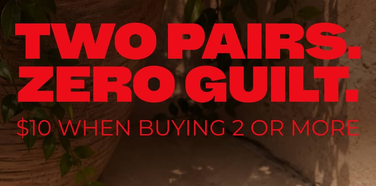 TWO PAIRS. ZERO GUILT.