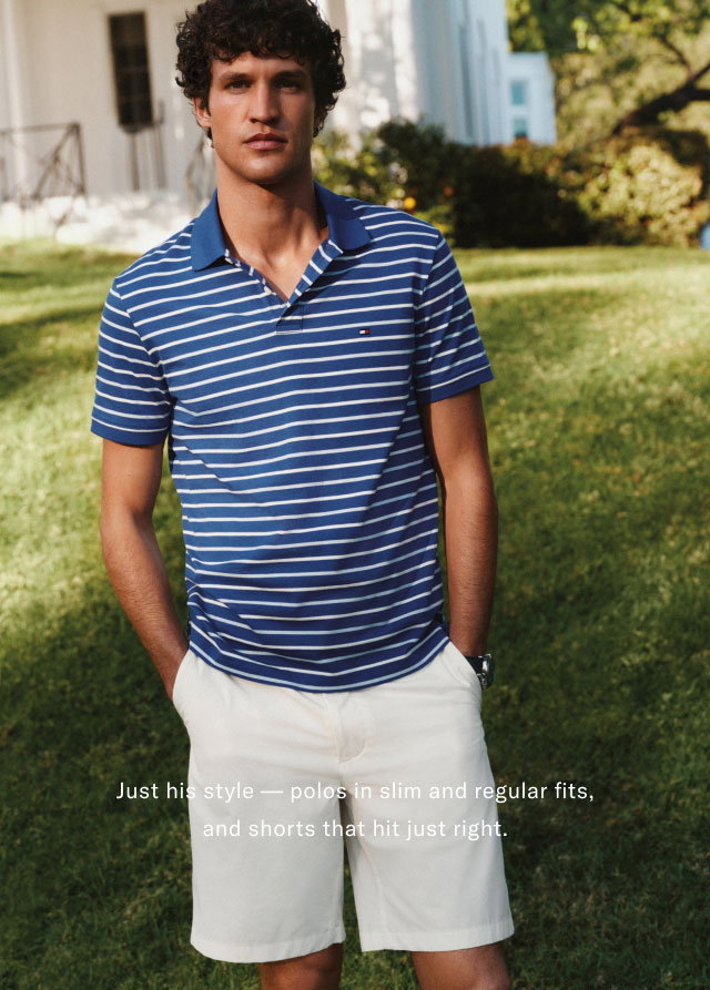 Just his style polos in slim and regular fits, and shorts that hit just right. 