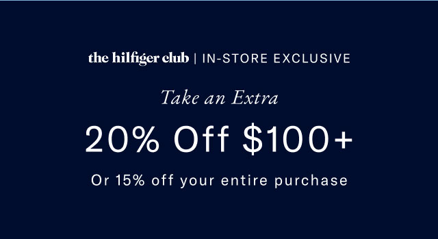 the hilfiger club | IN-STORE EXCLUSIVE Take an Extra 20% off $100+ or 15% off your entire purchase 