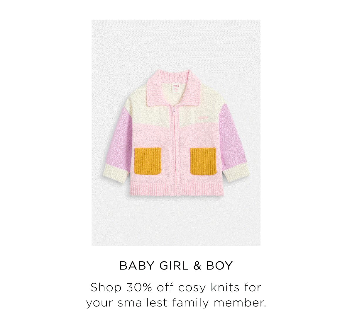 New Baby Arrivals. Shop 30% off cosy knits for your smallest family member. Shop Now.
