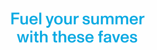 Fuel your summer with these faves
