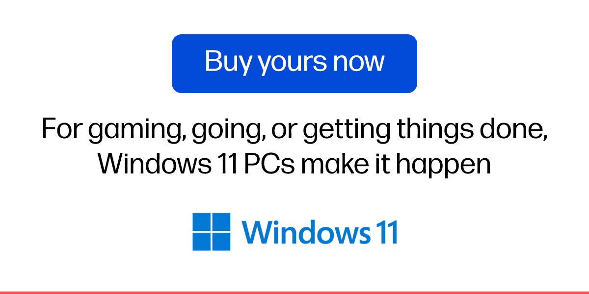Buy yours now | For gaming, going, or getting things done, Windows 11 PCs make it happen
