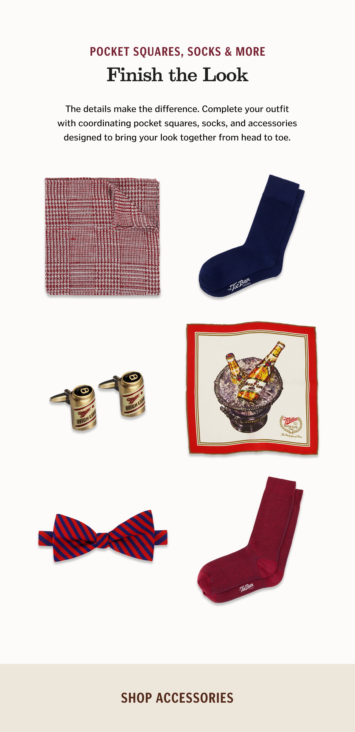 Pocket Squares, Socks & More. The details make the difference. Complete your outfit with coordinating pocket squares, socks, and accessories designed to bring your look together from head to toe.