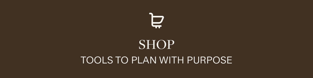 Shop tools to plan with purpose.