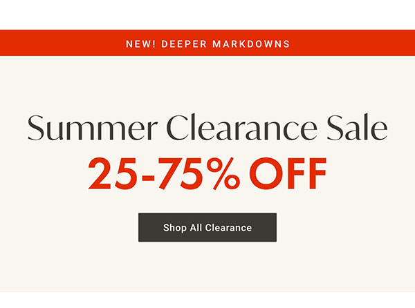 New! Deeper Markdowns - Summer Clearance Sale : 25- 75% OFF - Shop All Clearance
