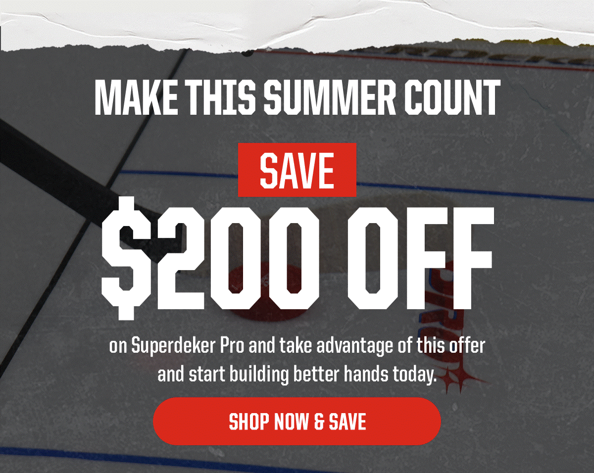 Pre-Header: Make This Summer Count. Header: Save $200 Off. Subheader: on Superdeker Pro and take advantage of this offer and start building better hands today. CTA: Shop Now & Save