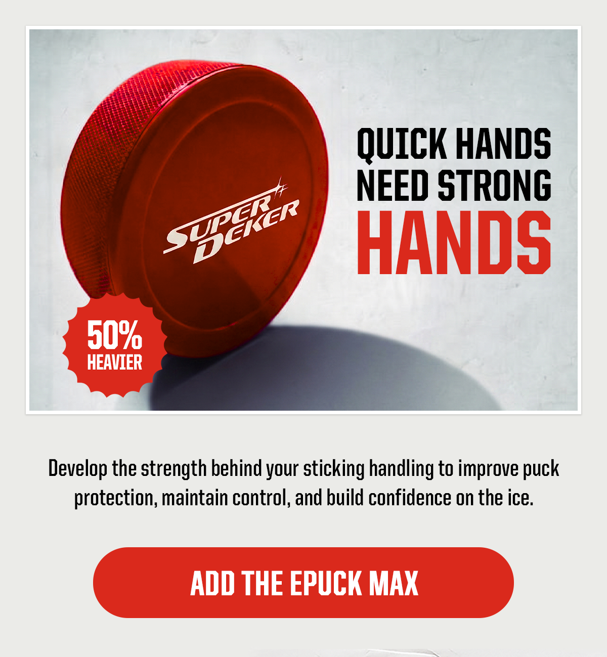 Header: Quick Hands Need Strong Hands. Tag: 50% heavier. Subheader: Develop the strength behind your sticking handling to improve puck protection, maintain control, and build confidence on the ice. CTA: Add The Epuck Max