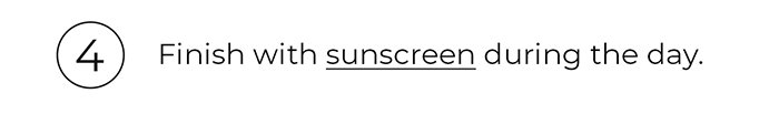 4.Finish with sunscreen during the day.