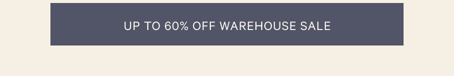 Up to 60% off Warehouse Sale