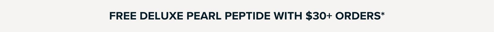 FREE DELUXE PEARL PEPTIDE WITH $30+ ORDERS*