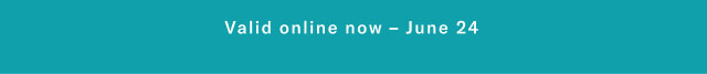 Valid online now - June 24