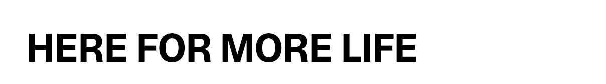 Here For More Life