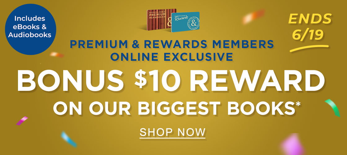 ENDS 6/19 Includes eBooks & Audiobooks PREMIUM & REWARDS MEMBERS ONLINE EXCLUSIVE Bonus $10 Reward on Our Biggest Books* | SHOP NOW