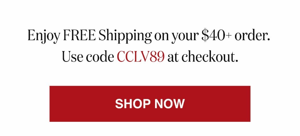 *At checkout, enter promo code CCLV89 to receive receive FREE Shipping on your $40+ order.