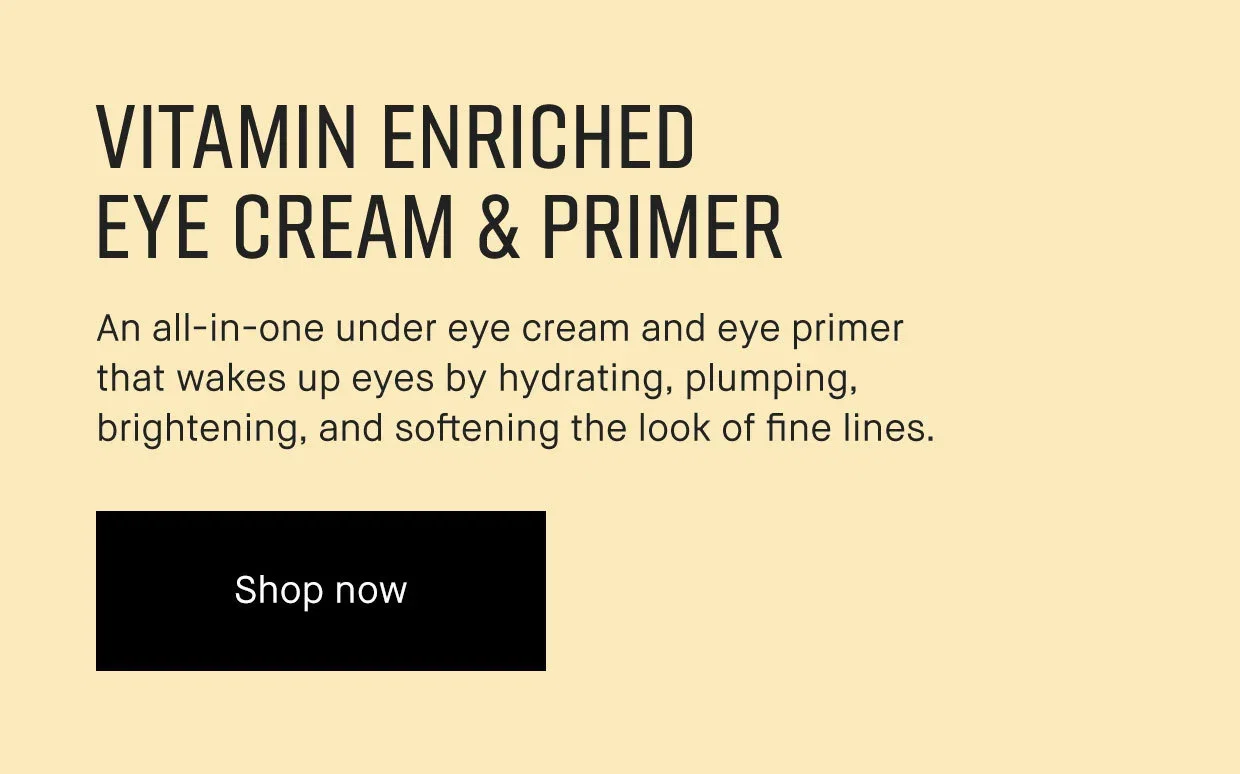 VITAMIN ENRICHED EYE CREAM & PRIMER | An all-in-one under eye cream and eye primer that wakes up eyes by hydrating, plumping, brightening, and softening the look of fine lines. | Shop now