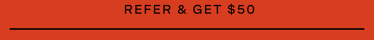 Refer a Friend and Get $50
