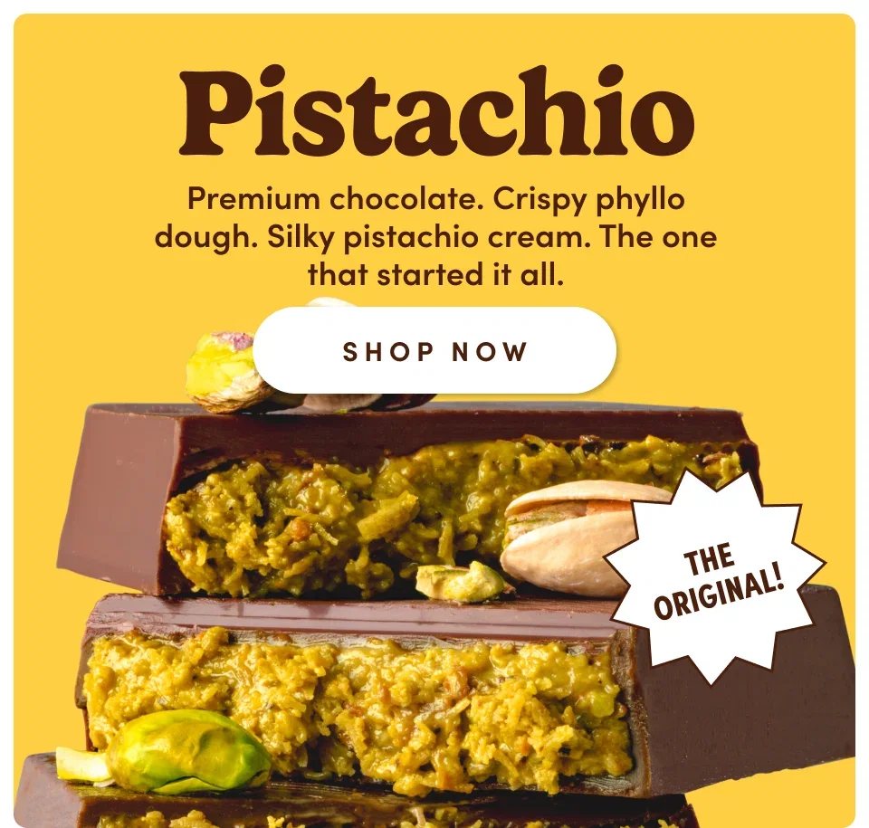Pistachio. Premium chocolate. Crispy phyllo dough. Silky pistachio cream. The one that started it all. Shop Now. The Original!