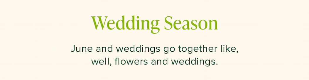 Wedding Season. June and weddings go together like, well, flowers and weddings. 