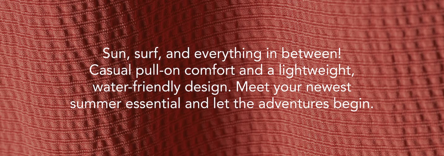 Sun, surf, and everything in between! Casual pull-on comfort and a lightweight.