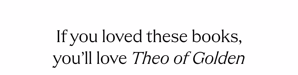 If you loved these books, you'll love Theo of Golden