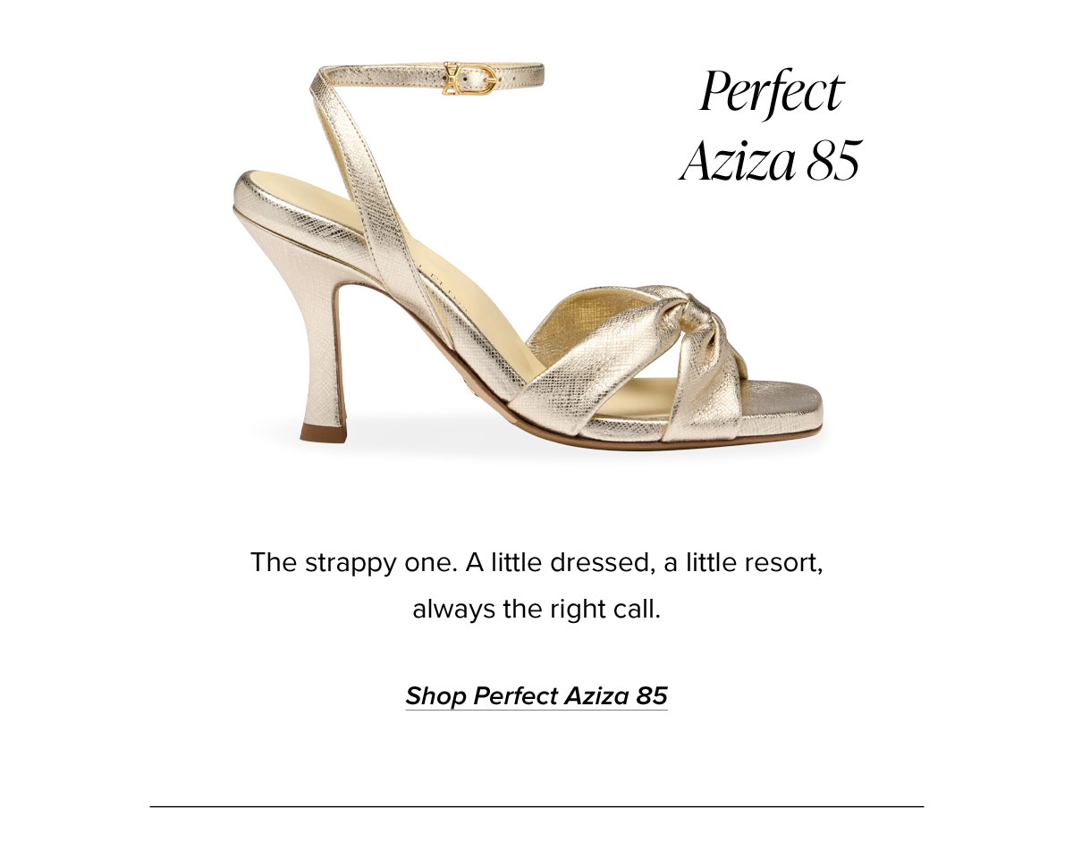 Perfect Aziza 85: The strappy one. a little dressed, a little resort, always the right call.