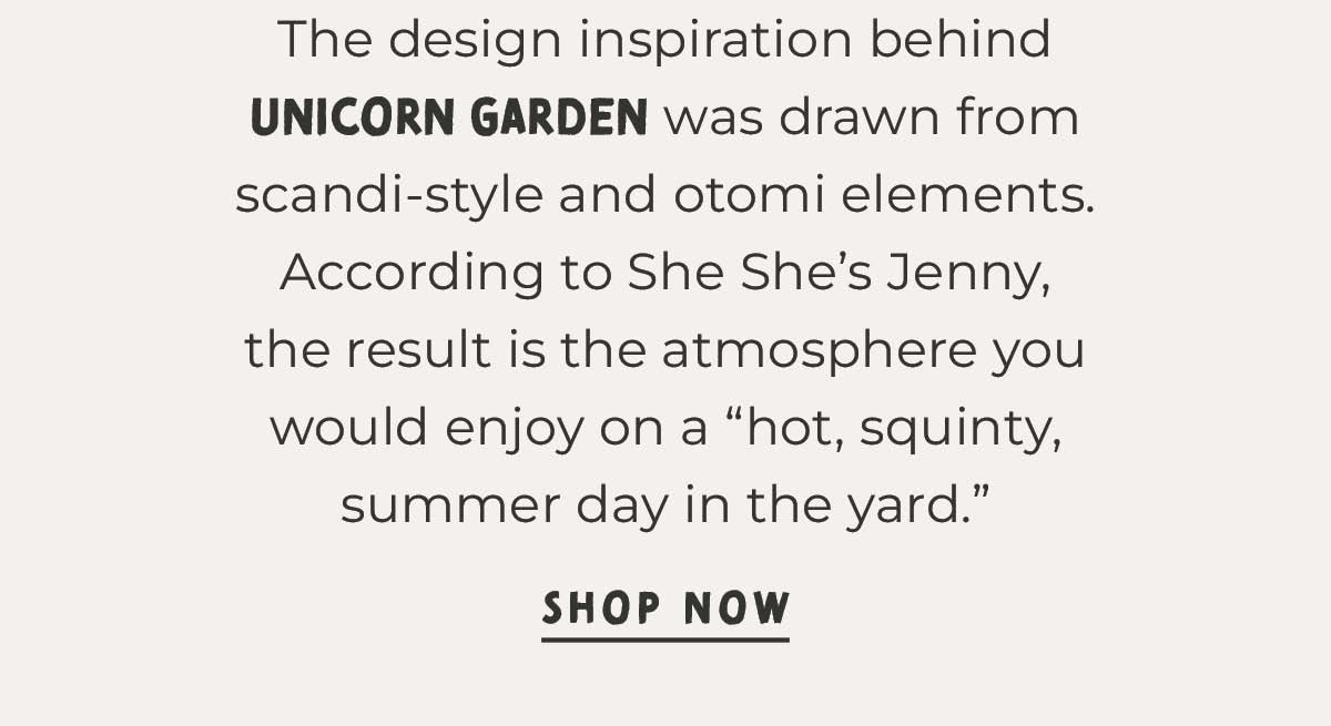 Text box with "The design inspiration behind Unicorn Garden was drawn from scandi-style and otomi elements. According to She She’s Jenny, the result is the atmosphere you would enjoy on a “hot, squinty, summer day in the yard. Shop Now”