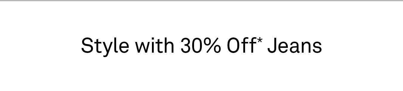 Style with 30% Off* Jeans