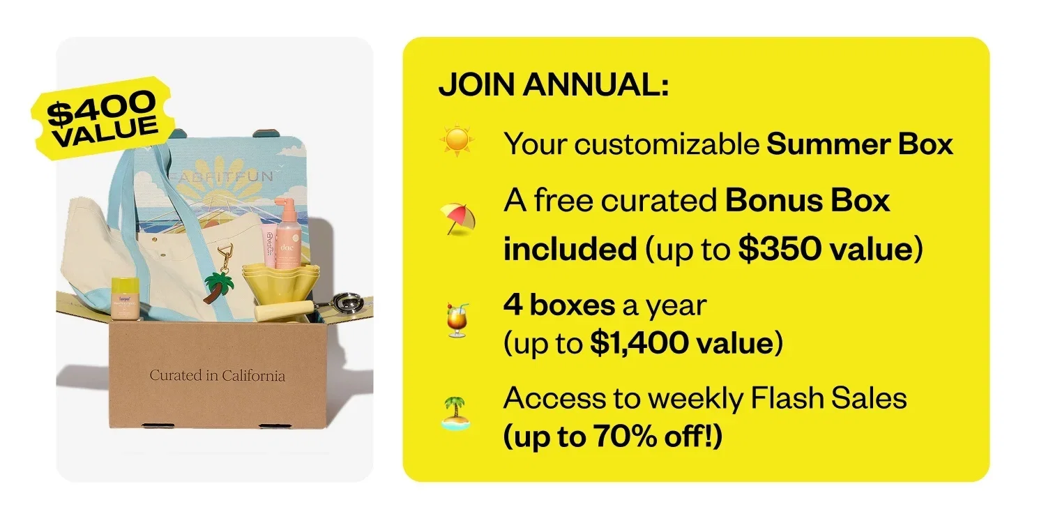 JOIN ANNUAL: Your customizable Summer Box | A free curated Bonus Box included (up to $350 value) | 4 boxes a year (up to $1,400 value) | Access to weekly Flash Sales (up to 70% off!)