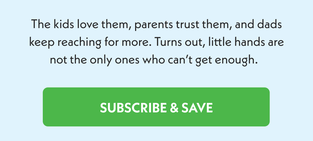 The kids love them, parents trust them, and dads keep reaching for more.