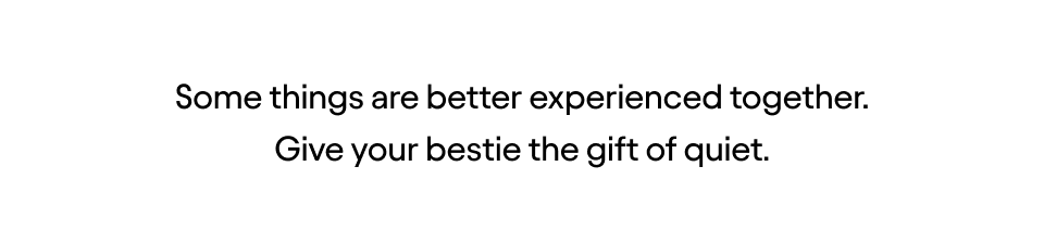 Give your bestie the gift of quiet