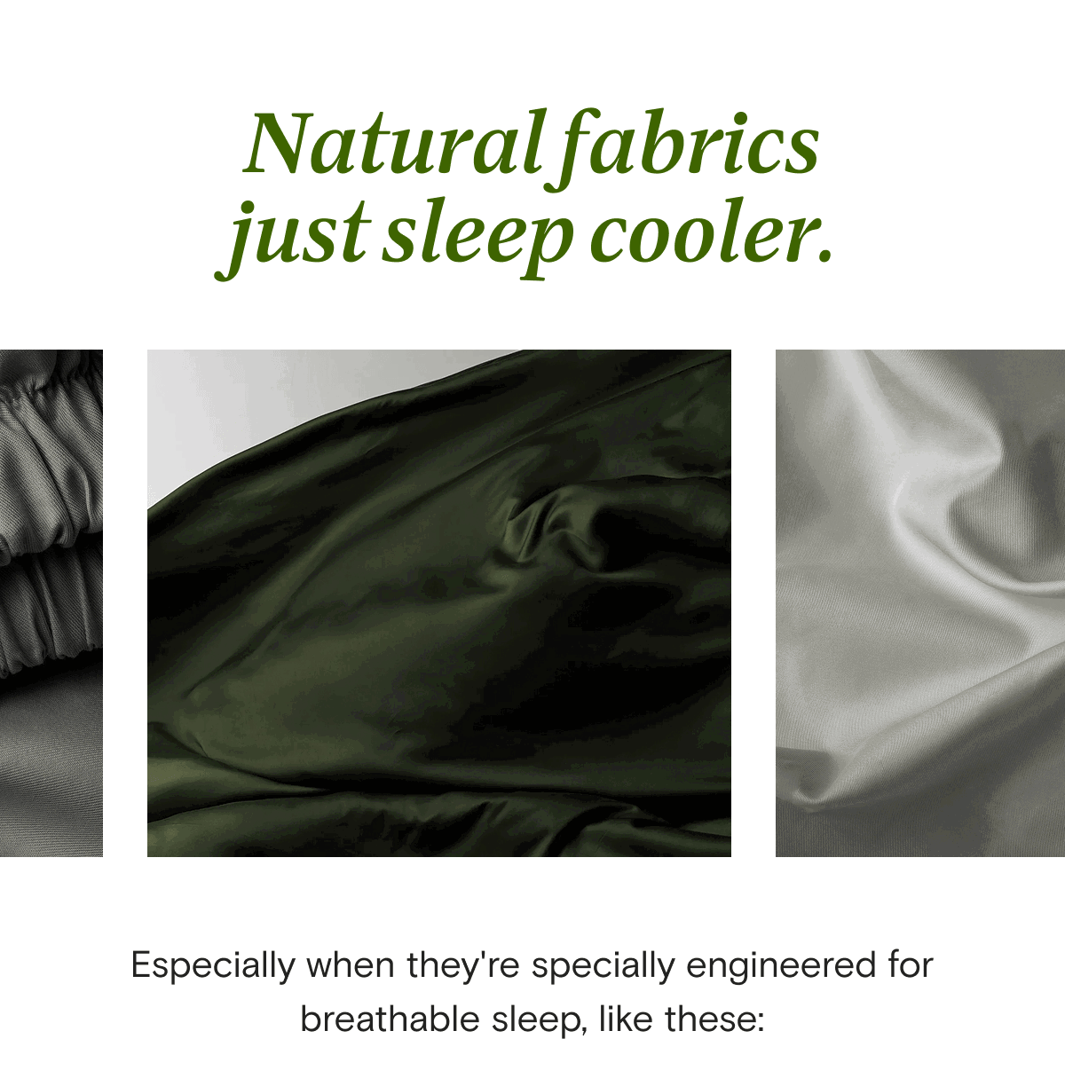 Natural fabrics just sleep cooler. Especially when they're specially engineered for breathable sleep, like these: