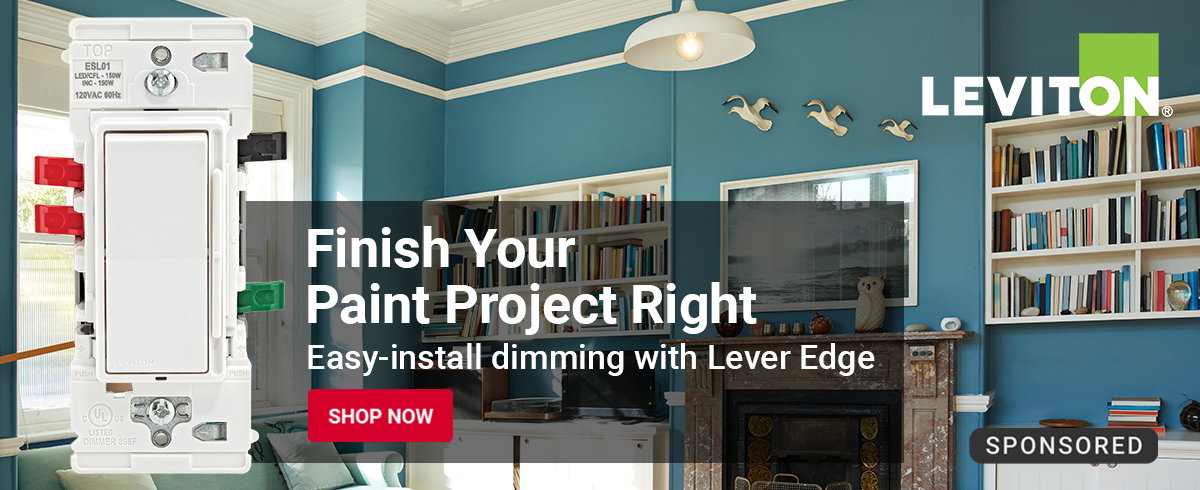 SPONSORED.
Leviton
Finish your paint project right.
Easy-install dimming with Lever Edge.
SHOP NOW