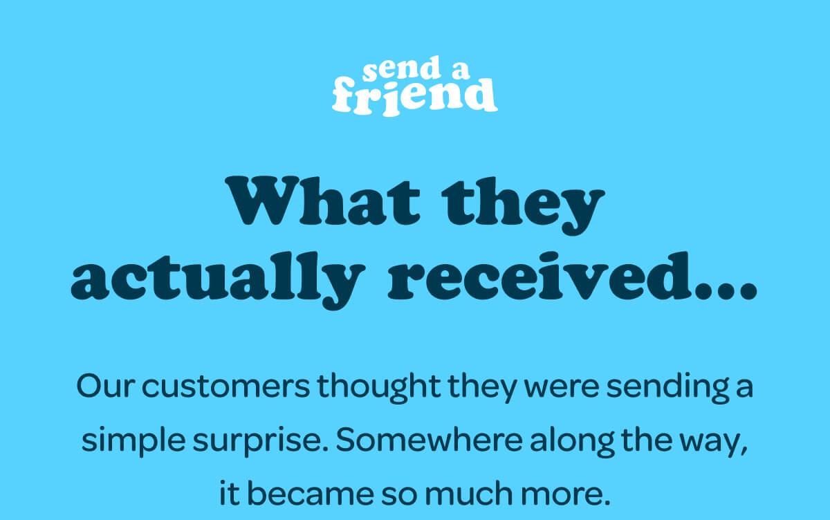 What they actually received… Our customers thought they were sending a simple surprise. Somewhere along the way, it became so much more.