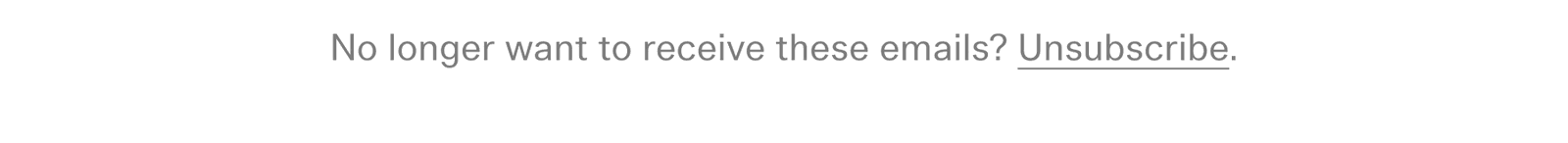 No longer want to receive these emails? unsubscribe.