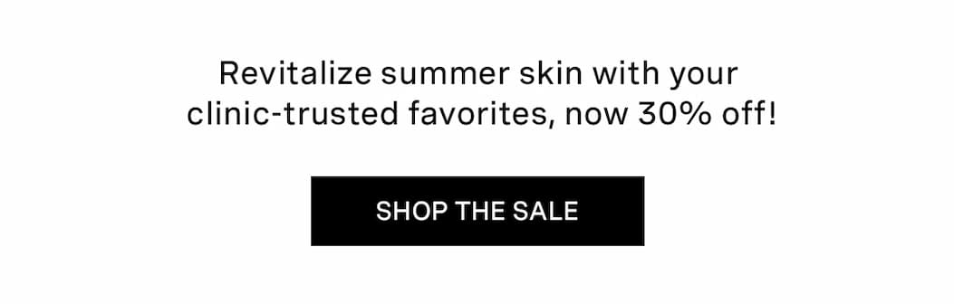 Revitalize summer skin with your clinic-trusted favorites, now 30% off!  | SHOP THE SALE