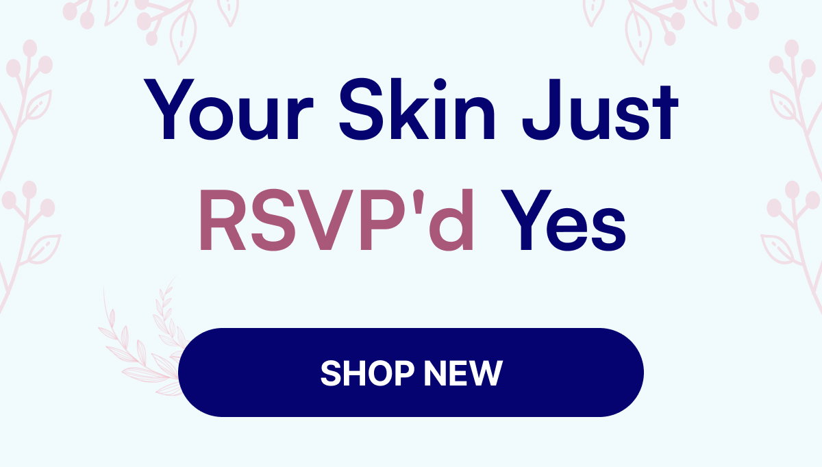 Your Skin Just RSVP'd Yes SHOP NEW