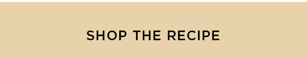 SHOP THE RECIPE