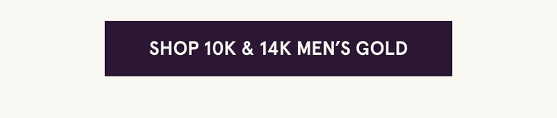Click here to shop 10K & 14K men’s gold