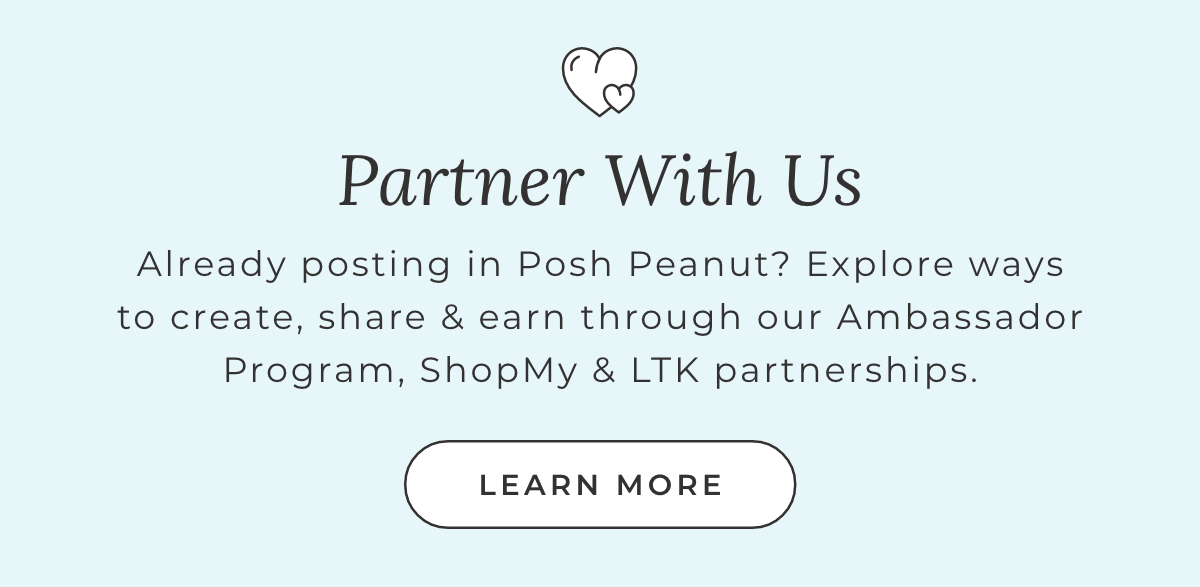 Partner With Us: Already posting in Posh Peanut? Explore ways to create, share & earn through your Ambassador Program, ShopMY & LTK partnerships [LEARN MORE]