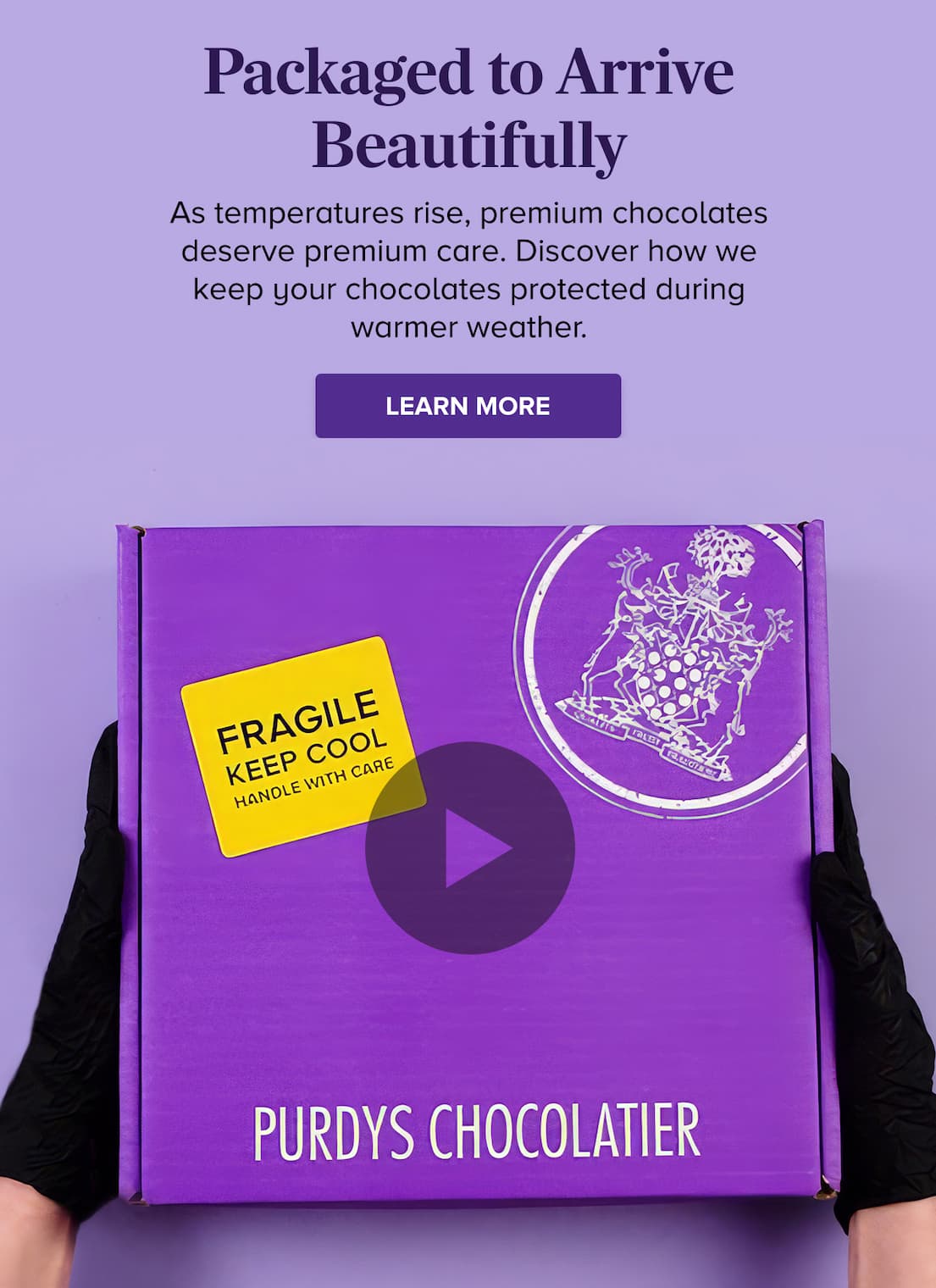 Packaged to Arrive Beautifully LEARN MORE
