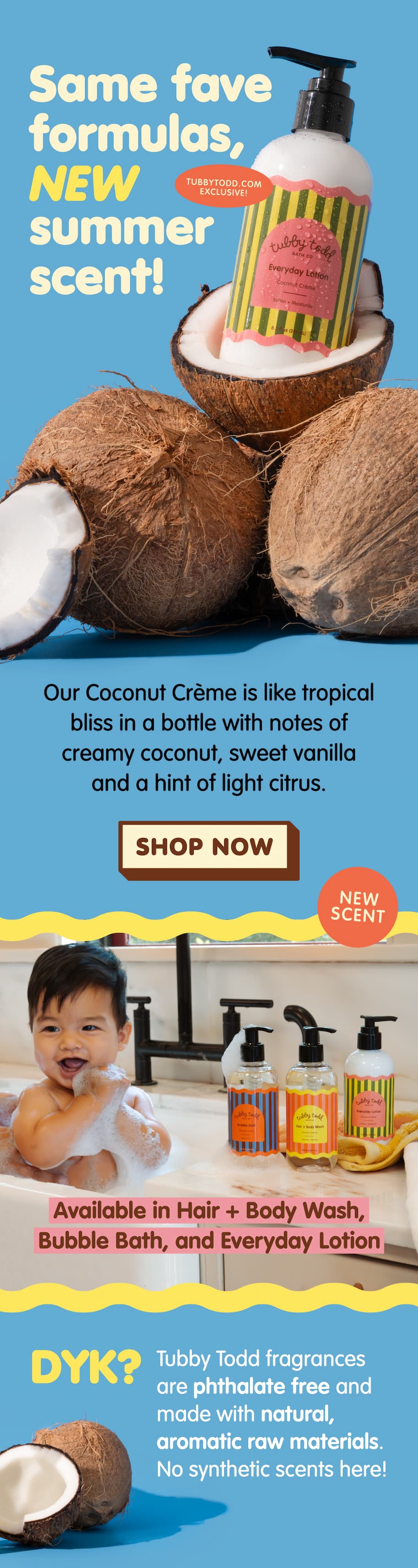shop the new coconut creme collection - Our Coconut Crème is like tropical bliss in a bottle with notes of creamy coconut, sweet vanilla and a hint of light citrus. Available in hair + body wash, bubble bath and everyday lotion