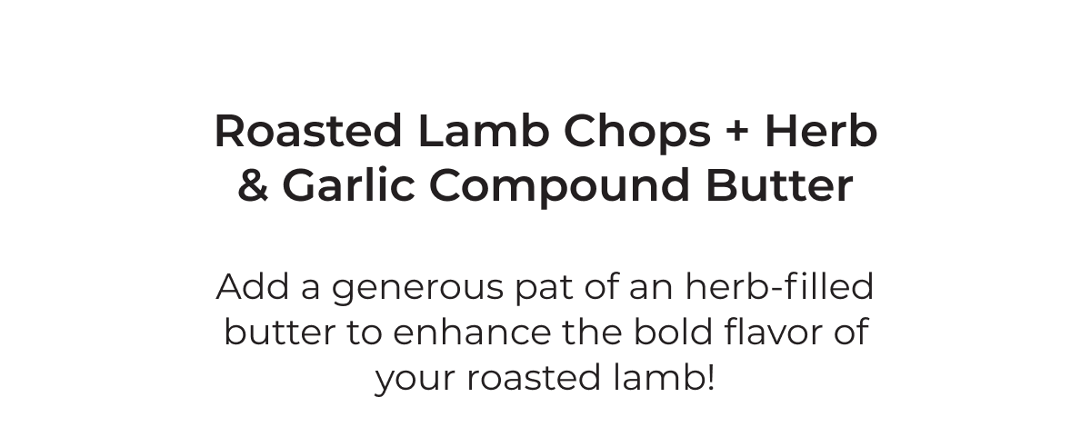 Roasted Lamb Chops + Herb & Garlic Compound Butter | Add a generous pat of an herb-filled butter to enhance the bold flavor of your roasted lamb! 