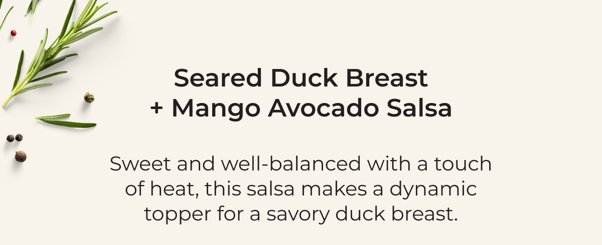 Seared Duck Breast + Mango Avocado Salsa | Sweet and well-balanced with a touch of heat, this salsa makes a dynamic topper for a savory grilled duck breast.