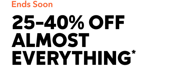 Ends Soon. 25-40% Off Almost Everything.