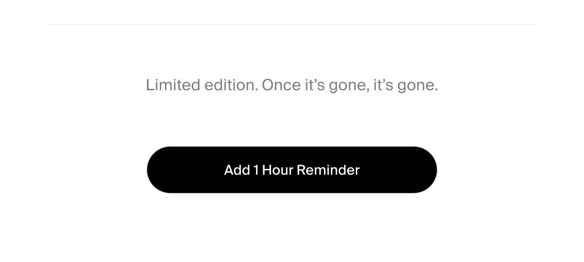 Limited edition. Once it’s gone, it’s gone. | Add 1 Hour Reminder