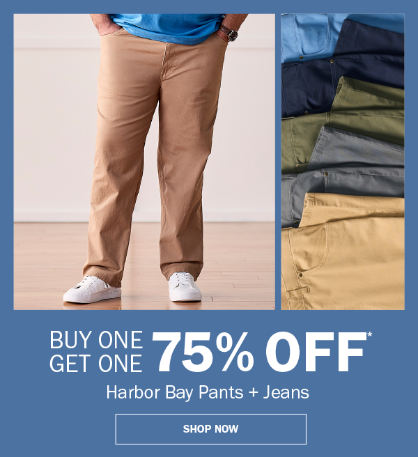 Harbor Bay Pants + Jeans. BUY ONE GET ONE 75% OFF* SHOP NOW