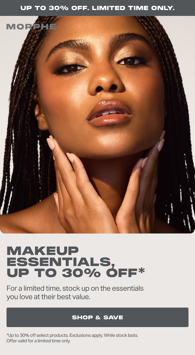 Makeup Essentials,  Up to 30% Off* For a limited time, stock up on the essentials you love at their best value. SHOP & SAVE *Up to 30% off select products. Exclusions apply. While stock lasts. Offer valid for a limited time only.