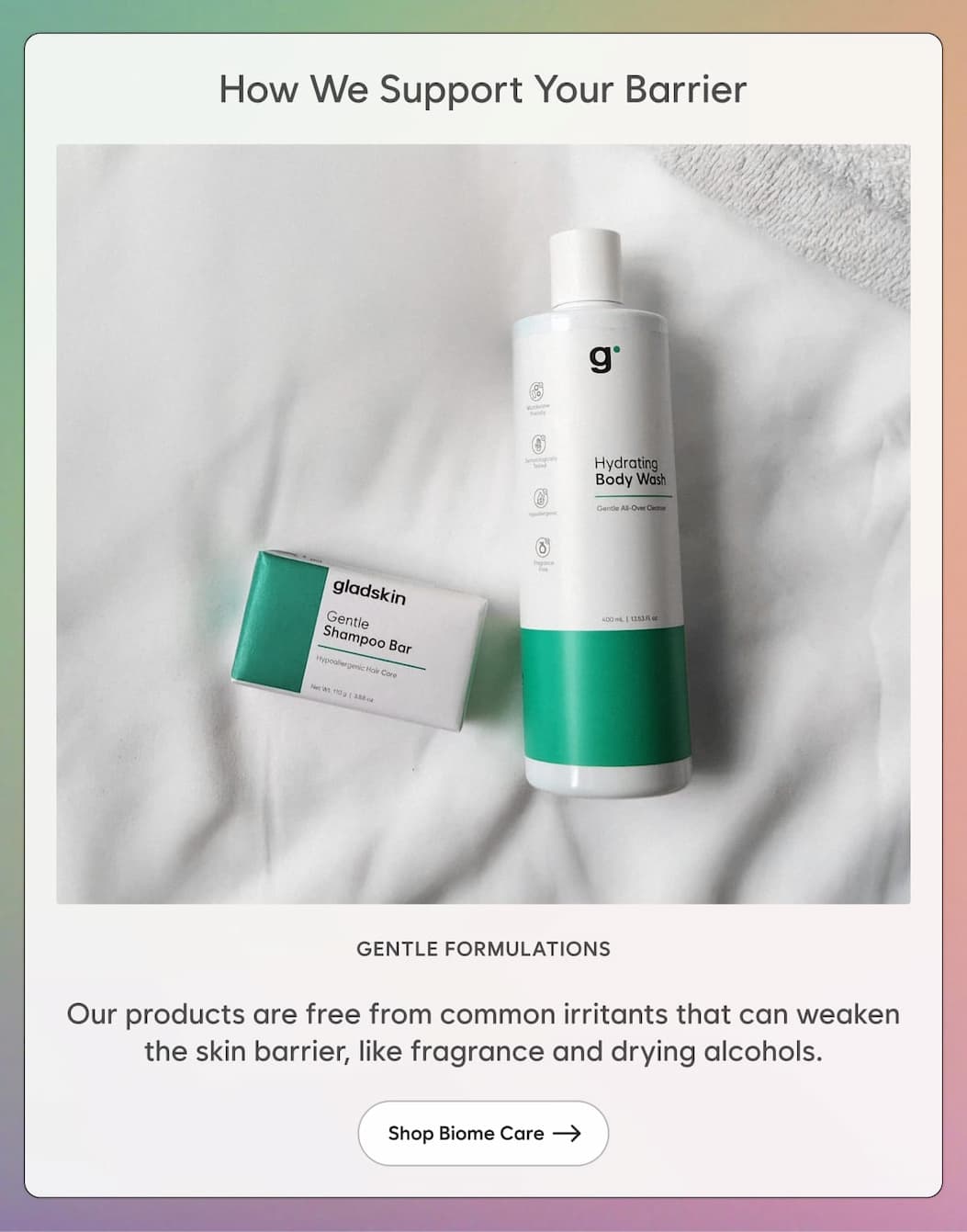 How We Support Your Barrier - Gentle Formulations: Our products are free from common irritants that can weaken the skin barrier, like fragrance and drying alcohols. Shop Biome Care →